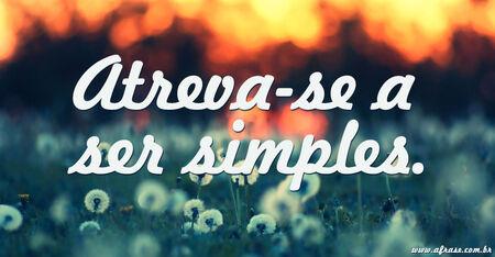 Atreva-se a ser simples.