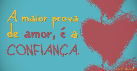 A maior prova de amor, é a confiança.