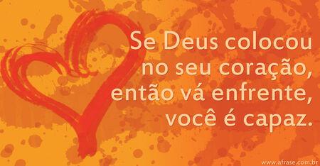 Se Deus colocou no seu coração, então vá enfrente, você é capaz.