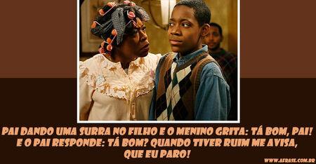 Pai dando uma surra no filho e o menino grita: Tá bom, pai!
E o pai responde: Tá bom?
Quando tiver ruim me avisa, que eu paro!