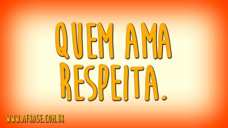 Quem ama respeita.