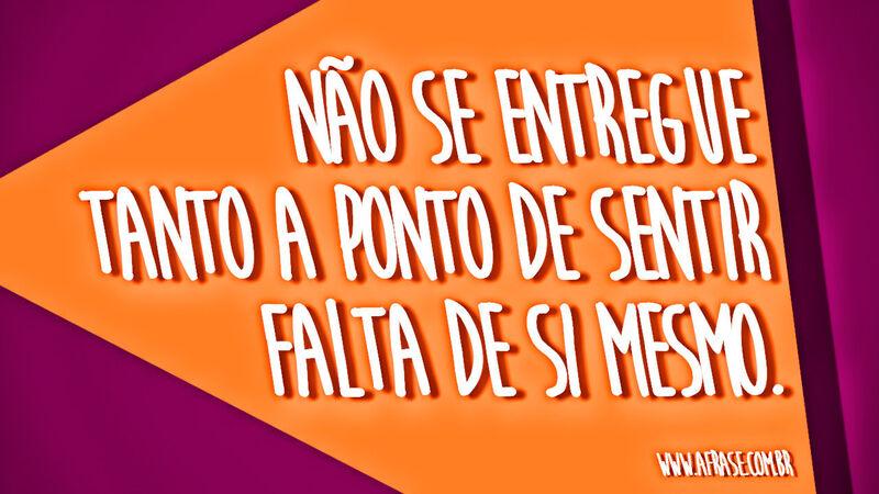 Não se entregue tanto a ponto ...