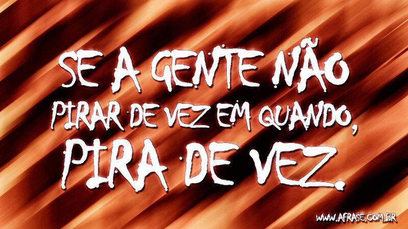 Se a gente não pirar de vez ...