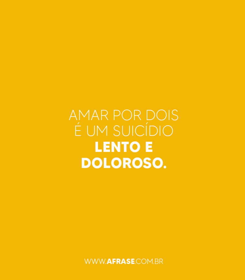 Amar por dois é um suicídio ...