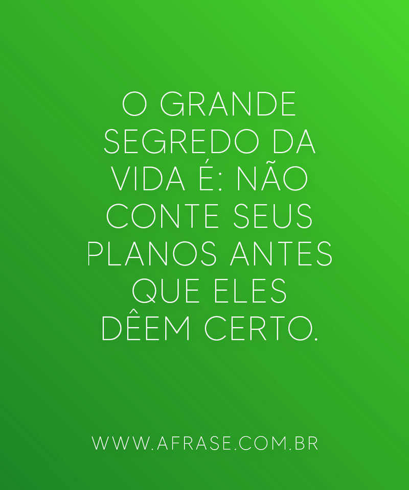 O grande segredo da vida é: não conte ...
