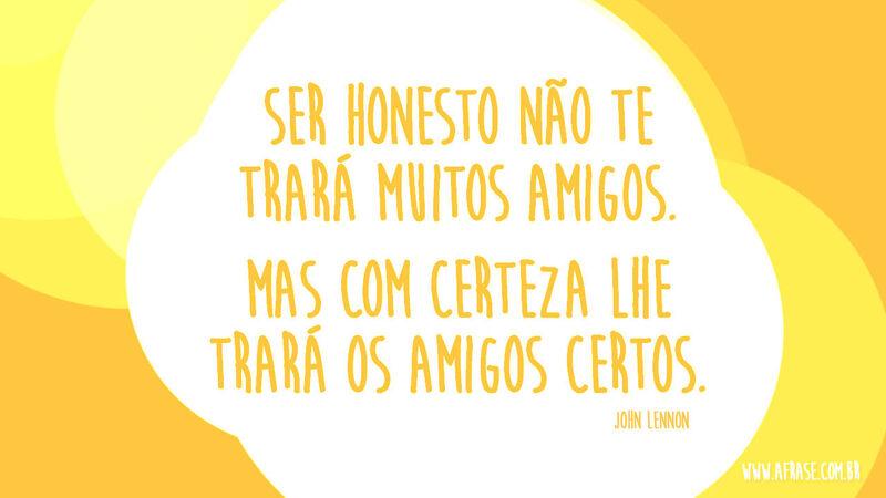 Ser honesto não te trará muitos amigos. ...