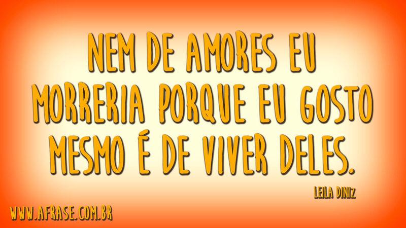 Nem de amores eu morreria porque ...