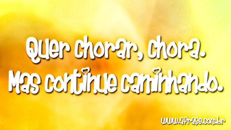 Quer chorar, chora. Mas ...