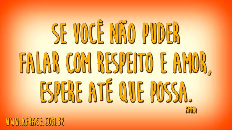 Se você não puder falar com respeito e amor, espere até que possa.
