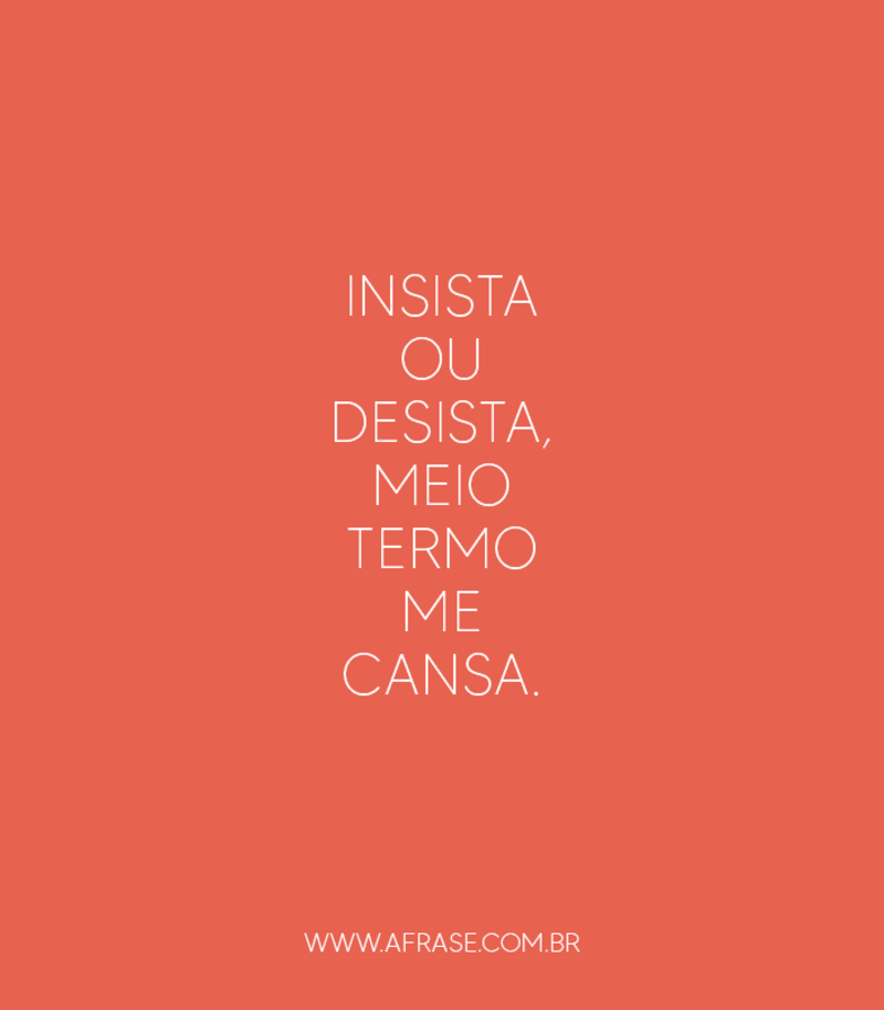 Insista ou desista, meio ...