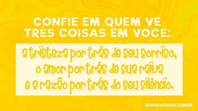 Confie em quem vê três coisas em você: ...