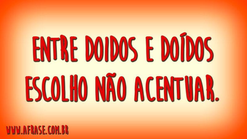 Entre doidos e doídos escolho não acentuar.