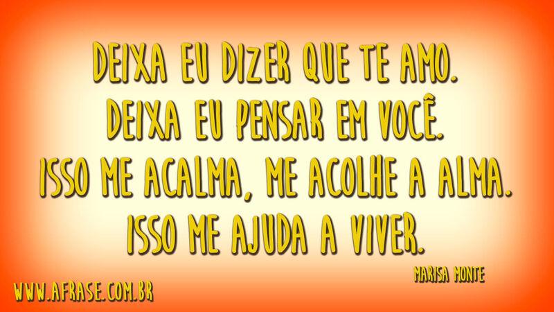 Deixa eu dizer que te amo.Deixa eu pensar em você.Isso me acalma, me acolhe a alma.Isso me ajuda a viver.