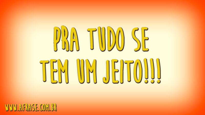Pra tudo se tem um jeito!!!