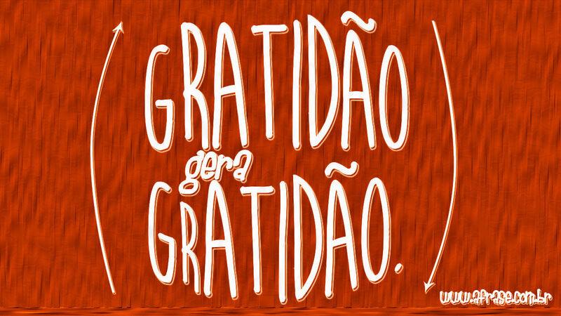 Gratidão gera gratidão.