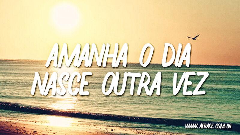 Amanhã o dia nasce ...