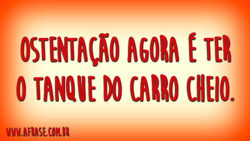 Ostentação agora é ter o tanque do carro cheio.