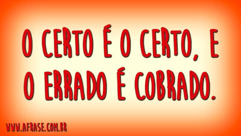 O certo é o certo, e o errado é cobrado.