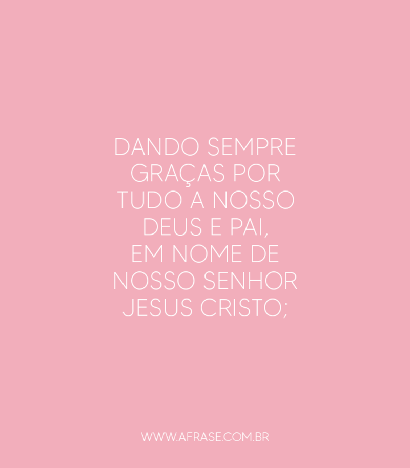 Dando sempre graças por tudo a nosso Deus e Pai - Frases Religiosas