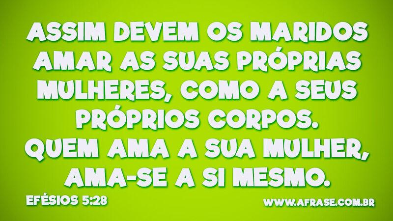 Assim devem os maridos amar as suas próprias mulheres... - Frases de Amor