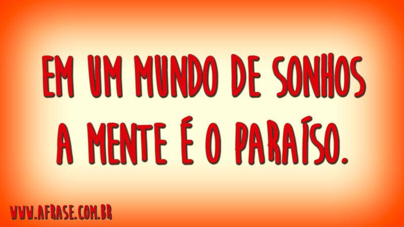 Em um mundo de sonhos a mente é o paraíso.