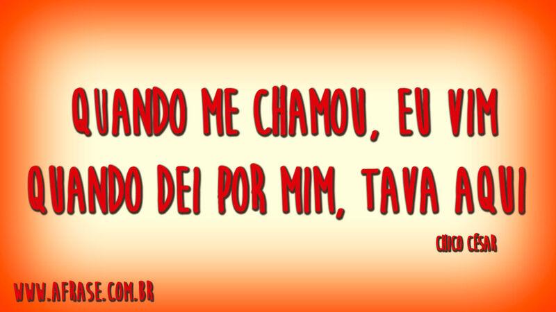 Quando me chamou, eu vimQuando dei por mim, tava aqui