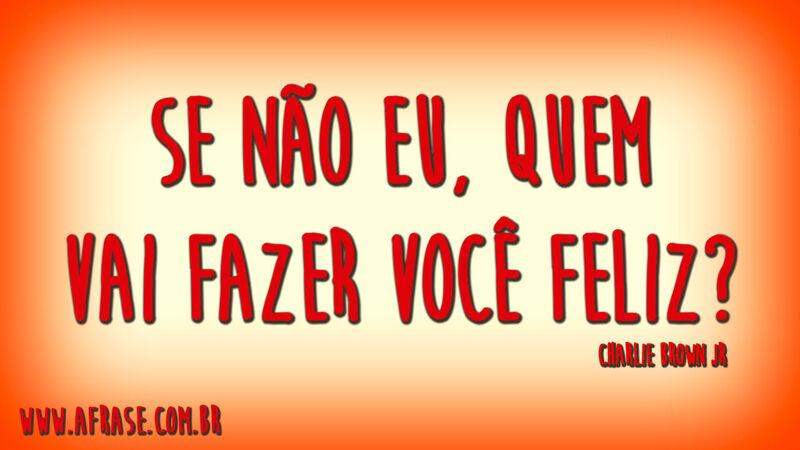 Se não eu, quem vai fazer você feliz?