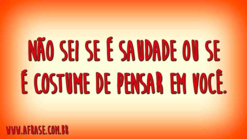 Não sei se é saudade ou se é costume de pensar em você.