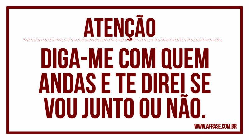 Atenção! Diga-me com quem ...
