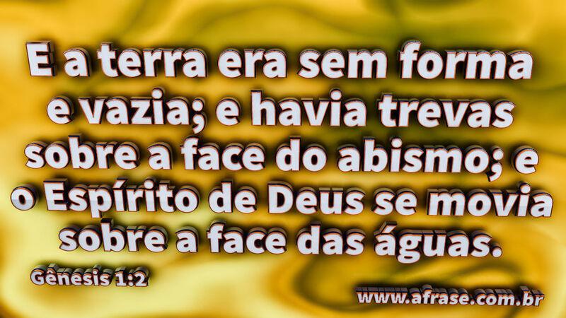 E a terra era sem forma e vazia; e havia trevas... - Frases Religiosas