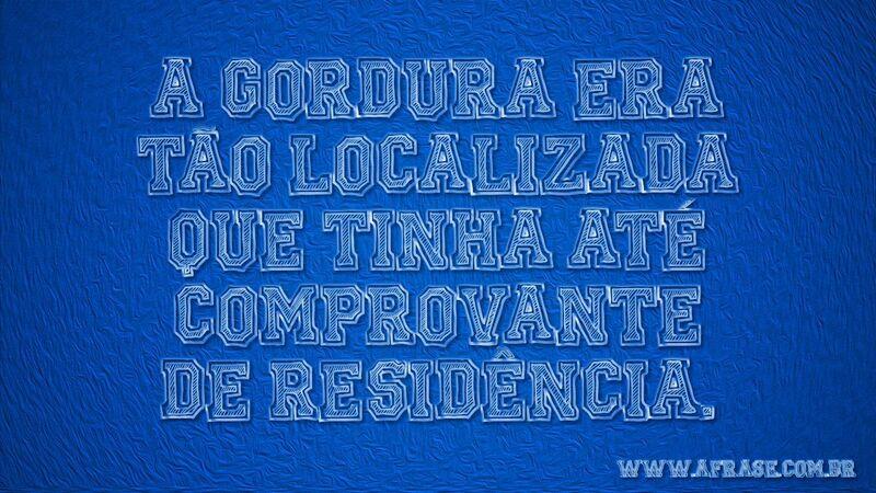 A gordura era tão localizada que ...