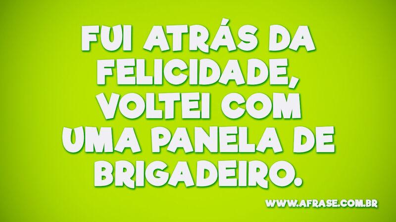 Fui atrás da felicidade, voltei com uma panela de brigadeiro.