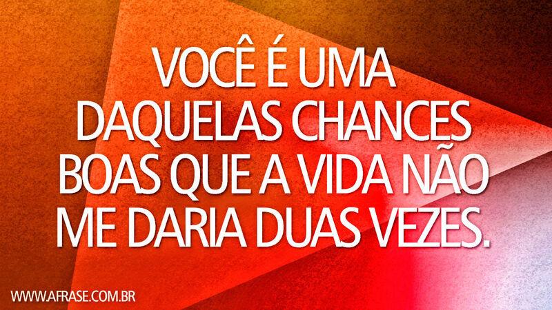 Você é uma daquelas chances boas ....