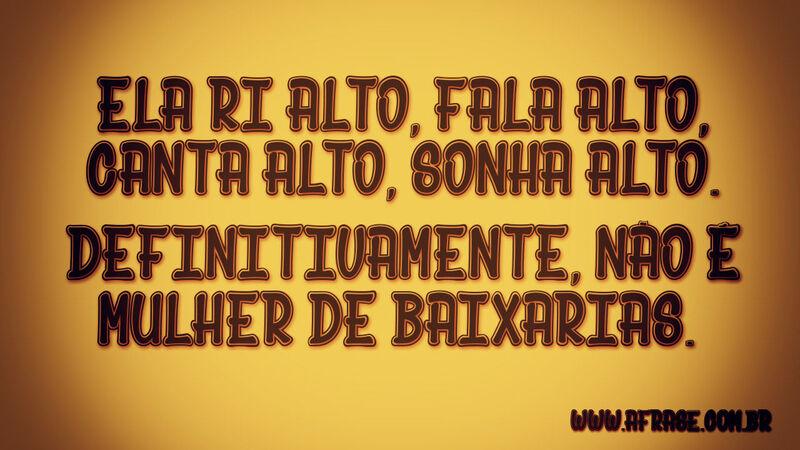 Ela ri alto, fala alto, canta alto, ...