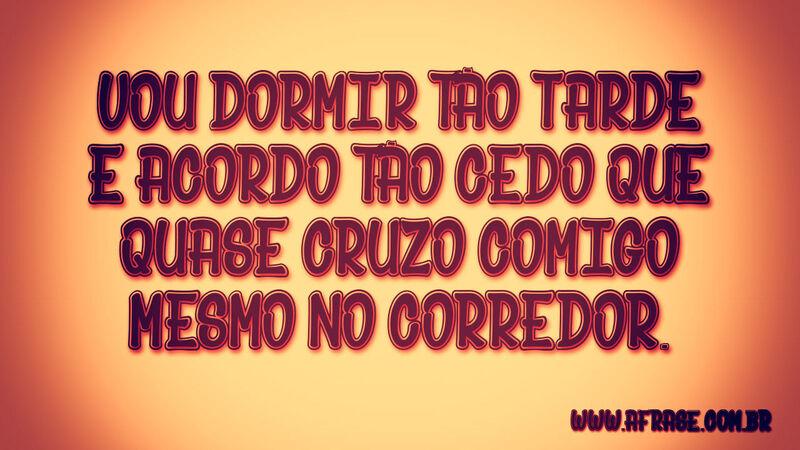 Vou dormir tão tarde e acordo ...