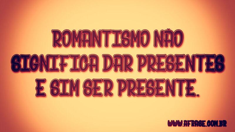 Romantismo não significa ...