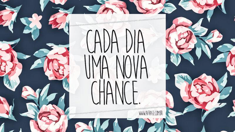 Cada dia uma nova chance.