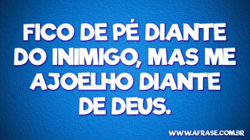 Fico de pé diante do inimigo, ...