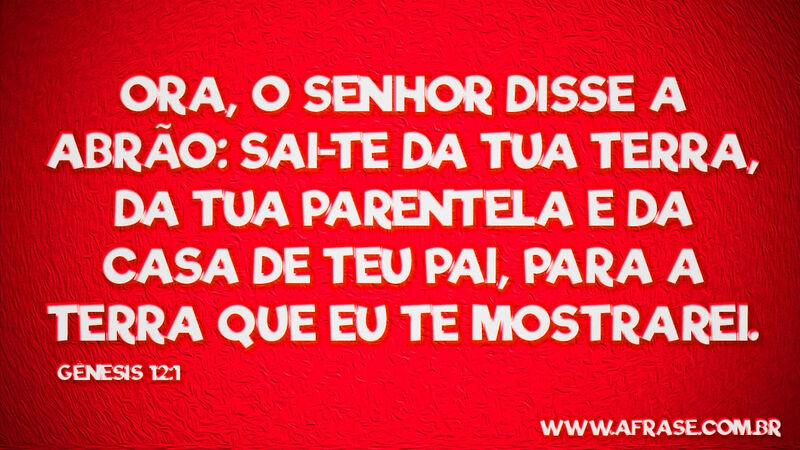 Ora, o SENHOR disse a Abrão: ... Frases Religiosas.