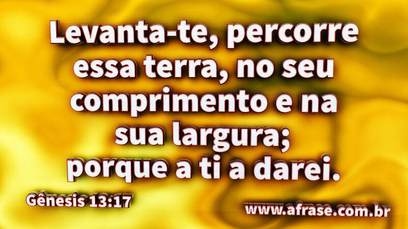 Levanta-te, percorre essa terra, no seu comprimento e na sua largura; porque a ti a darei. - Frases Religiosas