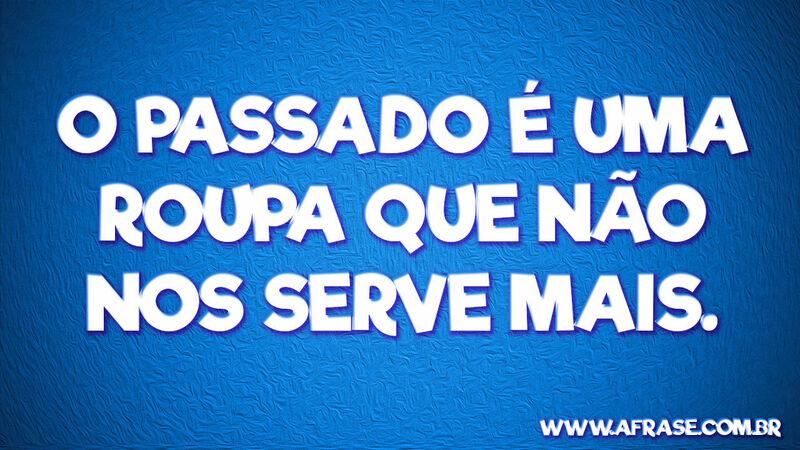 O passado é uma roupa que ...