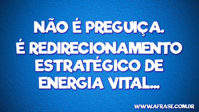 Não é preguiça. É redirecionamento ...