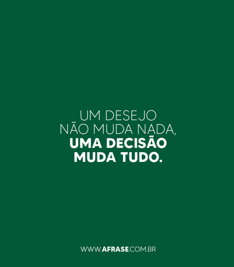 Um desejo não muda nada, ... Frases de Atitude.