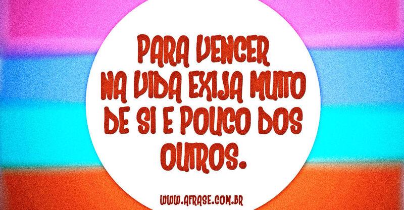 Para vencer na vida exija ... Frases de Reflexão.