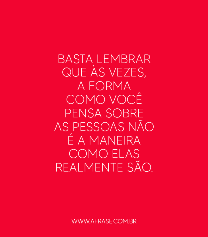 Basta lembrar que às vezes, ...