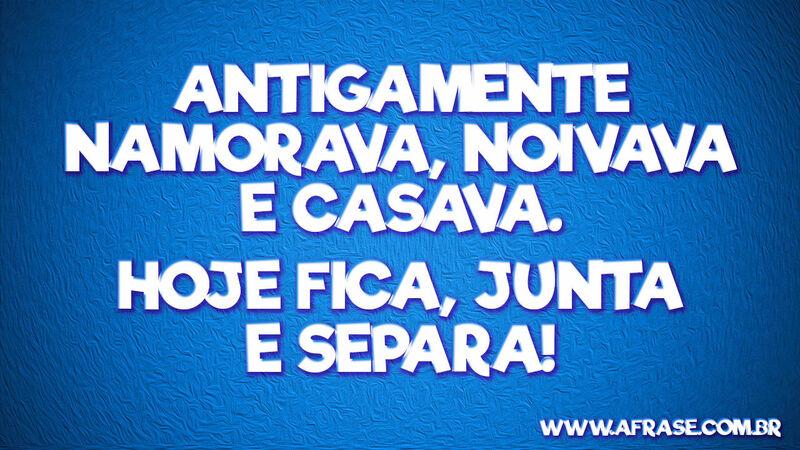 Antigamente namorava, noivava ...