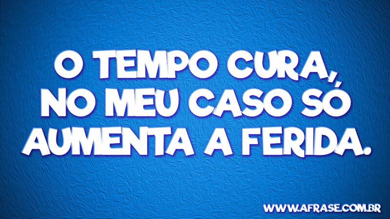 O tempo cura, no meu caso só ...