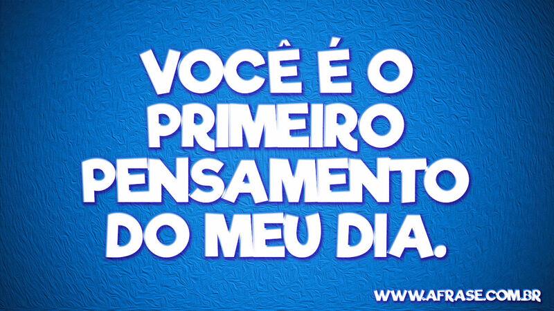 Você é o primeiro pensamento ... Frases de Amor.
