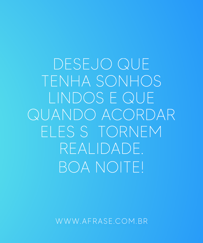 Desejo que tenha sonhos lindos ... Frases de Boa noite.