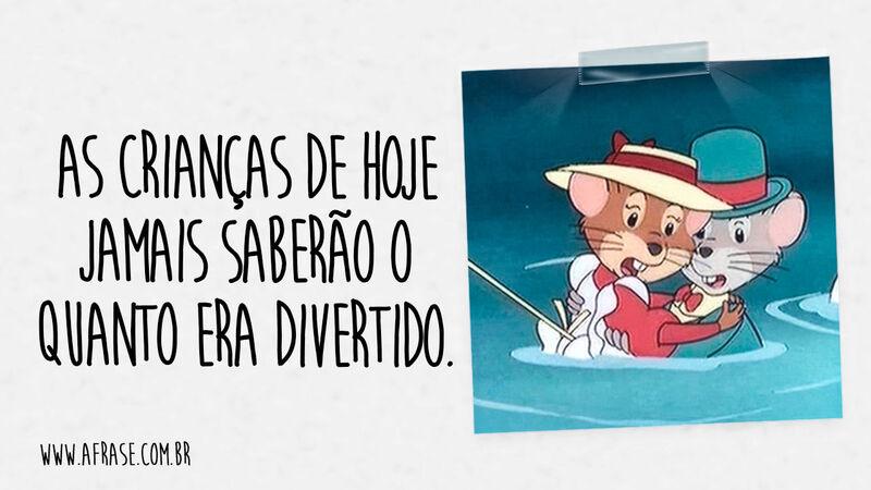As Crianças de hoje jamais ... Frases de Humor.